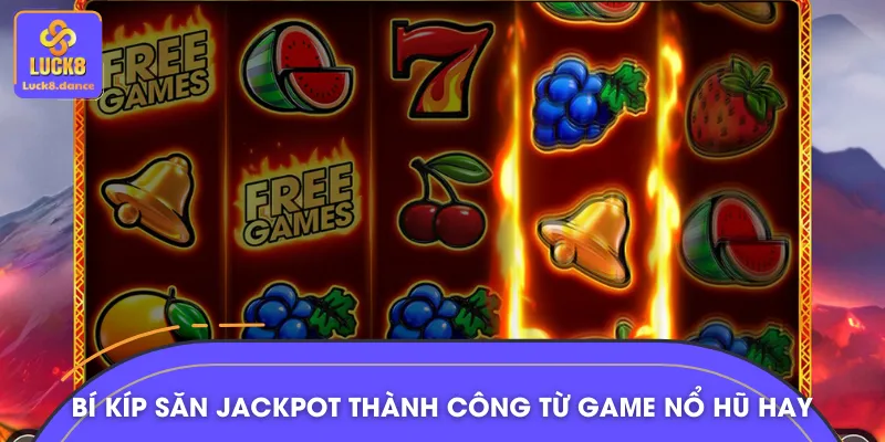 Những mẹo hay để săn hũ Jackpot thành công dễ dàng